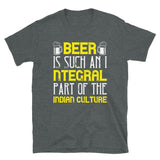 Beer is such an integral part of the indian culture T-shirt